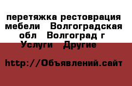 перетяжка рестоврация мебели - Волгоградская обл., Волгоград г. Услуги » Другие   